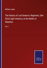 Produktbild: The History of Lord Seaton's Regiment, (the 52nd Light Infantry,) at the Battle of Waterloo