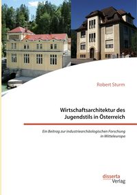 Produktbild: Wirtschaftsarchitektur des Jugendstils in &Ouml;sterreich: Ein Beitrag zur industriearch&auml;ologischen Forschung in Mitteleuropa