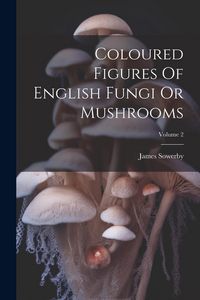 Produktbild: Coloured Figures Of English Fungi Or Mushrooms; Volume 2
