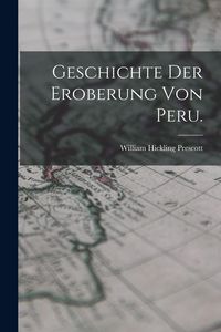 Produktbild: Geschichte der Eroberung von Peru.