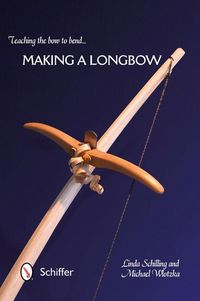 Produktbild: Teaching the Bow to Bend... Making a Longbow