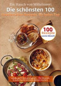 Produktbild: Ein Hauch von Mittelmeer: Die sch&ouml;nsten 100 mediterranen Rezepte f&uuml;r jeden Tag