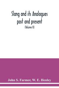 Produktbild: Slang and its analogues past and present. A dictionary, historical and comparative of the heterodox speech of all classes of society for more than three hundred years. With synonyms in English, French, German, Italian, etc (Volume II)