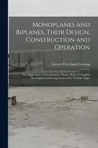 Produktbild: Monoplanes and Biplanes, Their Design, Construction and Operation: The Application of Aerodynamic Theory With a Complete Description and Comparison of