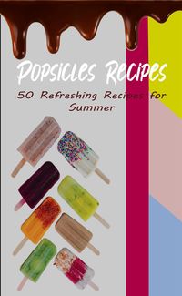 Produktbild: Popsicles Recipes: 50 Refreshing Recipes for Summer