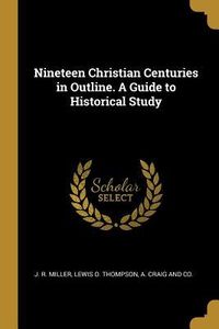 Produktbild: Nineteen Christian Centuries in Outline. A Guide to Historical Study