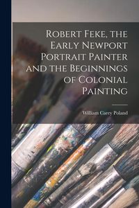 Produktbild: Robert Feke, the Early Newport Portrait Painter and the Beginnings of Colonial Painting