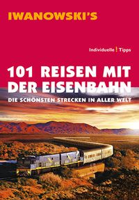 Produktbild: 101 Reisen mit der Eisenbahn - Reiseführer von Iwanowski