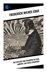 Produktbild: The Exploits and Triumphs of Paul Morphy, the Chess Champion