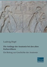 Produktbild: Die Anf&auml;nge der Anatomie bei den alten Kulturv&ouml;lkern