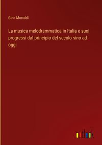 Produktbild: La musica melodrammatica in Italia e suoi progressi dal principio del secolo sino ad oggi