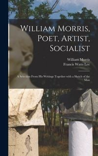 Produktbild: William Morris, Poet, Artist, Socialist: a Selection From His Writings Together With a Sketch of the Man