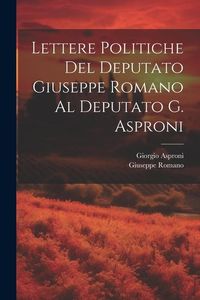 Produktbild: Lettere Politiche Del Deputato Giuseppe Romano Al Deputato G. Asproni