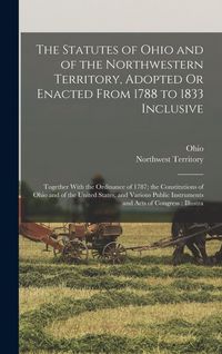 Produktbild: The Statutes of Ohio and of the Northwestern Territory, Adopted Or Enacted From 1788 to 1833 Inclusive