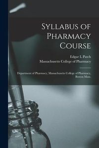 Produktbild: Syllabus of Pharmacy Course: Department of Pharmacy, Massachusetts College of Pharmacy, Boston Mass.
