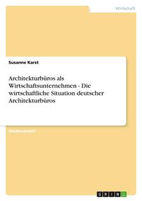 Produktbild: Architekturb&uuml;ros als Wirtschaftsunternehmen - Die wirtschaftliche Situation deutscher Architekturb&uuml;ros