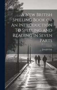 Produktbild: A New British Spelling Book or An Introduction To Spelling and Reading in Seven Parts