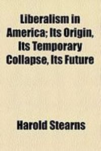 Produktbild: Liberalism in America; Its Origin, Its Temporary Collapse, Its Future