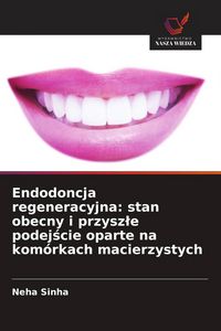 Produktbild: Endodoncja regeneracyjna: stan obecny i przysz&iquest;e podej&iquest;cie oparte na kom&oacute;rkach macierzystych