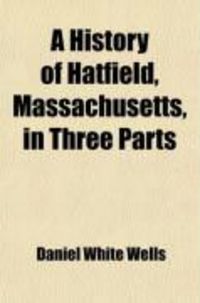 Produktbild: A History of Hatfield, Massachusetts, in Three Parts