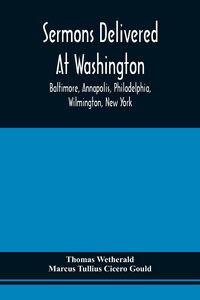 Produktbild: Sermons Delivered At Washington, Baltimore, Annapolis, Philadelphia, Wilmington, New York