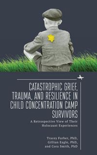 Produktbild: Catastrophic Grief, Trauma, and Resilience in Child Concentration Camp Survivors