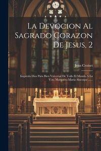 Produktbild: La Devocion Al Sagrado Corazon De Jesus, 2: Inspirola Dios Para Bien Vniversal De Todo El Mundo A La V.m. Margarita Maria Alacoque ......