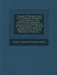 Produktbild: Tragedie Di Euripide Intere XIX: Frammenti Ed Epistole Greco-Italiane in Versi: Illustrate Dei Annotazioni ... Con La Vita Di Euripide: Con Un Trattat