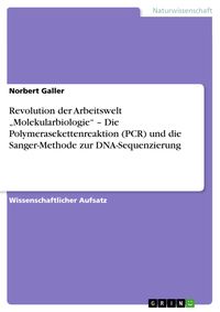 Produktbild: Revolution der Arbeitswelt 'Molekularbiologie' - Die Polymerasekettenreaktion (PCR) und die Sanger-Methode zur DNA-Sequenzierung
