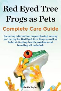 Produktbild: Red Eyed Tree Frogs as Pets, Complete Care Guide Including Information on Purchasing, Raising and Caring for Red Eyed Tree Frogs as Well as Habitat, F