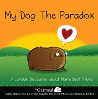 Bild vom Artikel My Dog: The Paradox: A Lovable Discourse about Man's Best Friendvolume 3 vom Autor The Oatmeal