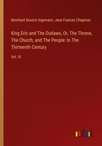 Produktbild: King Eric and The Outlaws, Or, The Throne, The Church, and The People: In The Thirteenth Century