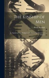 Produktbild: The Kinship of Men: An Argument From Pedigrees, Or, Genealogy Viewed as a Science