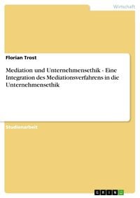 Produktbild: Mediation und Unternehmensethik - Eine Integration des Mediationsverfahrens in die Unternehmensethik