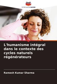 Produktbild: L'humanisme int&eacute;gral dans le contexte des cycles naturels r&eacute;g&eacute;n&eacute;rateurs