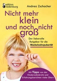 Produktbild: Nicht mehr klein und noch nicht gro&szlig;: Der liebevolle Ratgeber f&uuml;r die Wackelzahnpubert&auml;t. Mit Tipps von der Kinderzahn&auml;rztin und Erfahrungsberichten vieler Eltern