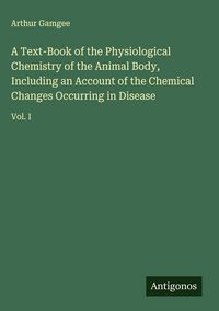 Produktbild: A Text-Book of the Physiological Chemistry of the Animal Body, Including an Account of the Chemical Changes Occurring in Disease