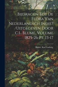 Produktbild: Bijdragen tot de flora van Nederlandsch Indie? /uitgegeven door C.L. Blume. Volume 1825-26 pt. 13-17