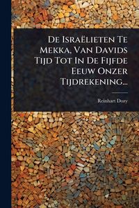 Produktbild: De Isra&euml;lieten Te Mekka, Van Davids Tijd Tot In De Fijfde Eeuw Onzer Tijdrekening...