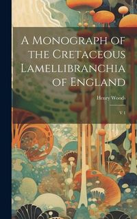 Produktbild: A Monograph of the Cretaceous Lamellibranchia of England