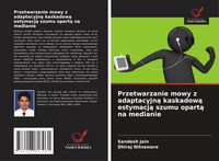 Produktbild: Przetwarzanie mowy z adaptacyjn&iquest; kaskadow&iquest; estymacj&iquest; szumu opart&iquest; na medianie