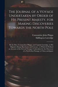 Produktbild: The Journal of a Voyage Undertaken by Order of His Present Majesty, for Making Discoveries Towards the North Pole [microform]
