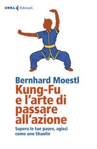 Produktbild: Kung-fu e l'arte di passare all'azione. Supera le tue paure, agisci come uno Shaolin