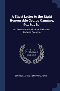 Produktbild: A Short Letter to the Right Honourable George Canning, &c., &c., &c.