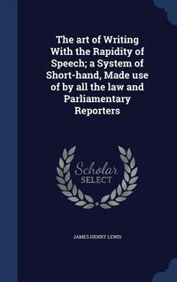 Produktbild: The art of Writing With the Rapidity of Speech; a System of Short-hand, Made use of by all the law and Parliamentary Reporters