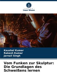 Produktbild: Vom Funken zur Skulptur: Die Grundlagen des Schwei&szlig;ens lernen