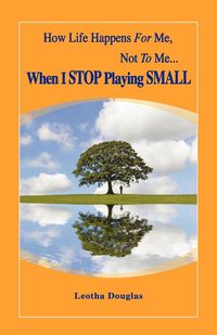 Produktbild: How Life Happens FOR Me, Not TO Me...When I STOP Playing SMALL