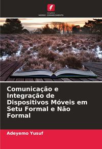 Produktbild: Comunica&ccedil;&atilde;o e Integra&ccedil;&atilde;o de Dispositivos M&oacute;veis em Setu Formal e N&atilde;o Formal