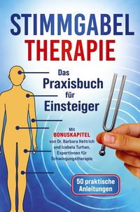Produktbild: Stimmgabel Therapie Das Praxisbuch f&uuml;r Einsteiger - 50 praktische Anleitungen zur Anwendung