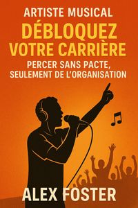 Produktbild: Artiste Musical D&eacute;bloquez votre carri&egrave;re , Percer sans Pacte , Seulement de l'Organisation